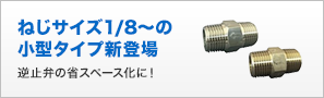ねじサイズ1/8～の小型タイプ新登場