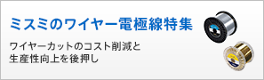 ミスミのワイヤー電極線特集ワイヤーカットのコスト削減と生産性向上を後押し