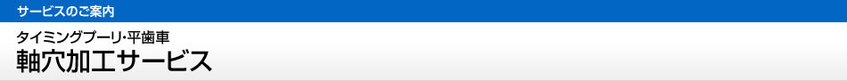 ＜新サービスのご紹介＞タイミングプーリ・平歯車軸穴追加工サービス 