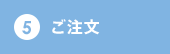 ⑤ご注文